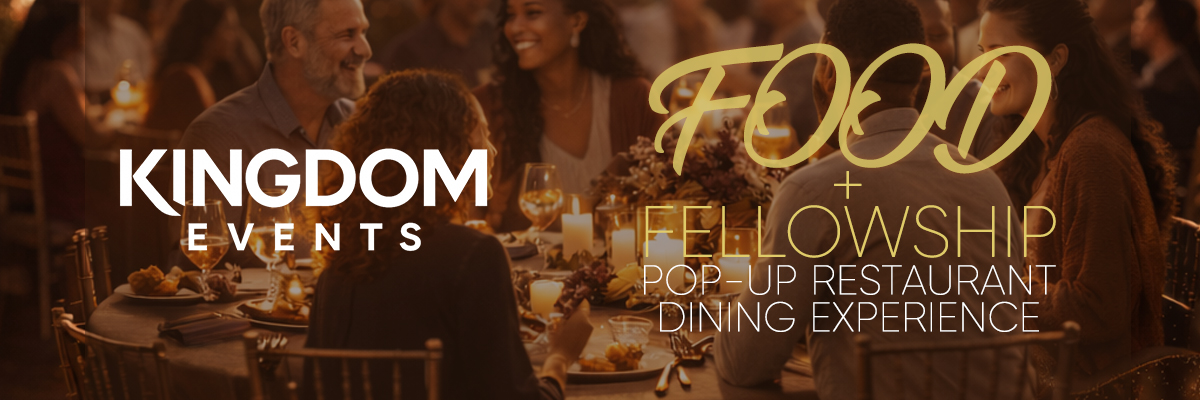 FOOD & FELLOWSHIP –                                                           Pop Up Restaurant Dining Experience (30+)